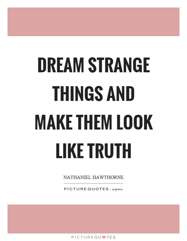 Dream strange things and make them look like truth Picture Quote #1