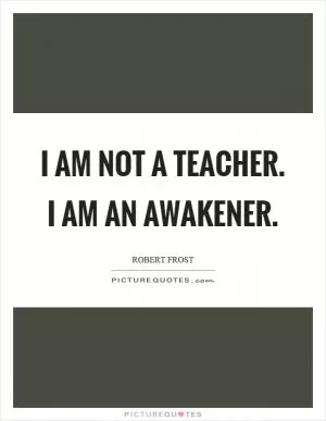 I am not a teacher. I am an awakener Picture Quote #1