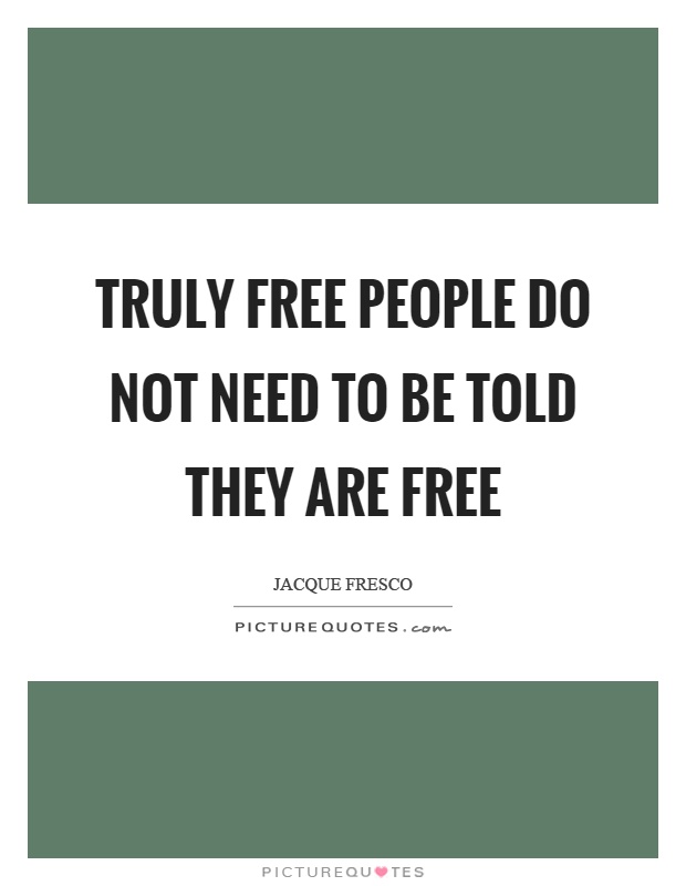 Truly free people do not need to be told they are free Picture Quote #1