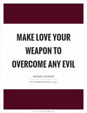 Make love your weapon to overcome any evil Picture Quote #1