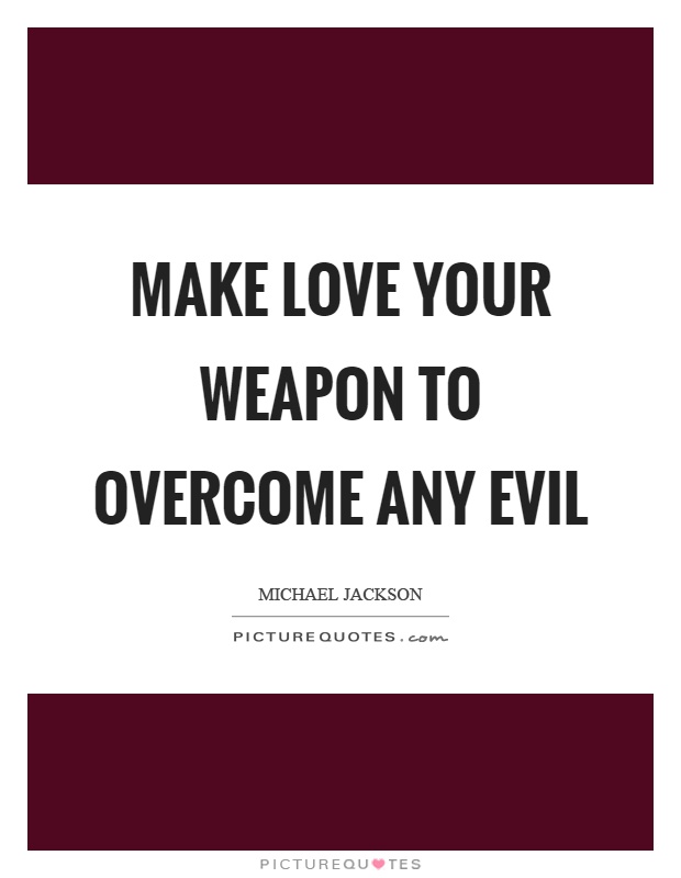 Make love your weapon to overcome any evil Picture Quote #1