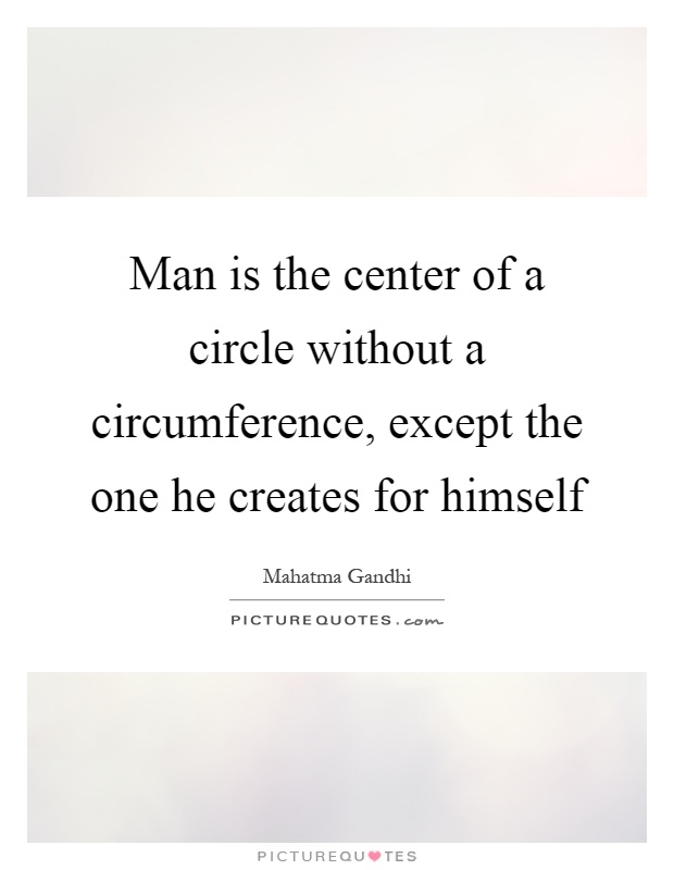 Man is the center of a circle without a circumference, except the one he creates for himself Picture Quote #1