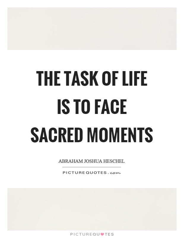 The task of life is to face sacred moments Picture Quote #1