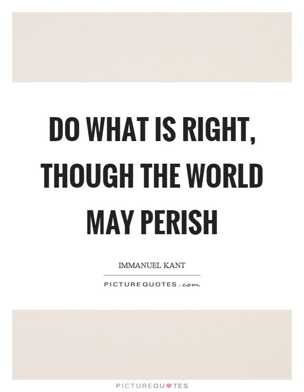 Do what is right, though the world may perish Picture Quote #1