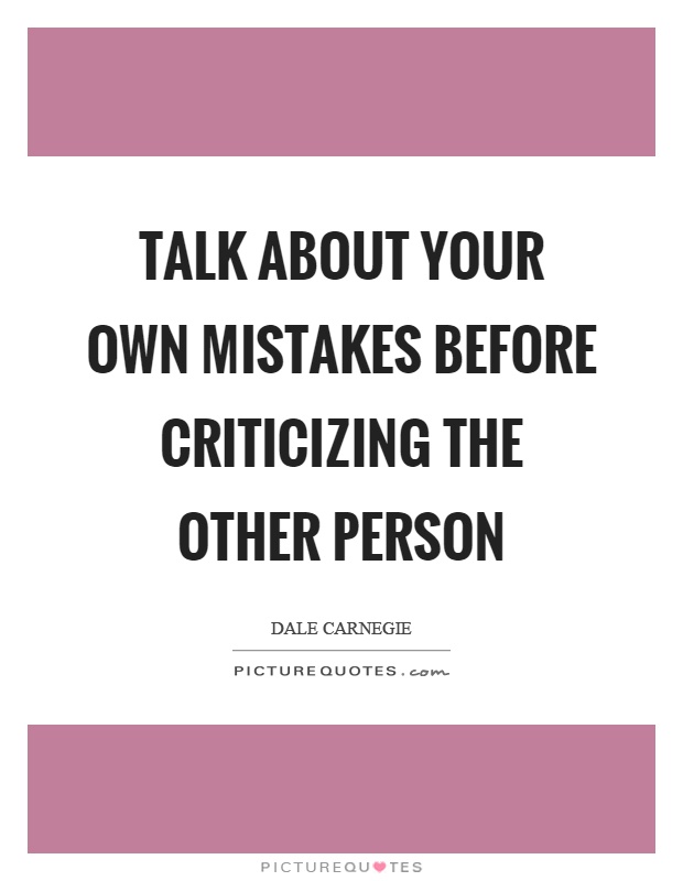 Talk about your own mistakes before criticizing the other person Picture Quote #1