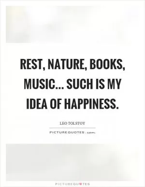 Rest, nature, books, music... such is my idea of happiness Picture Quote #1