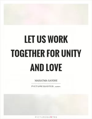 Let us work together for unity and love Picture Quote #1
