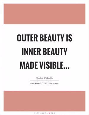 Outer beauty is inner beauty made visible Picture Quote #1