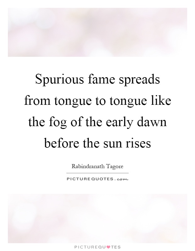 Spurious fame spreads from tongue to tongue like the fog of the early dawn before the sun rises Picture Quote #1