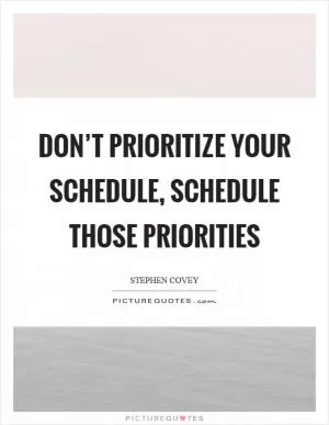 Don’t prioritize your schedule, schedule those priorities Picture Quote #1