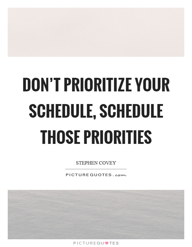 Don't prioritize your schedule, schedule those priorities Picture Quote #1
