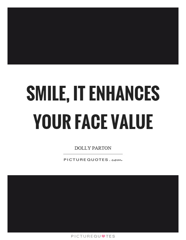 Smile, it enhances your face value Picture Quote #1