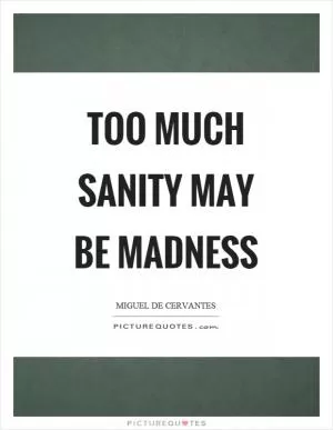 Too much sanity may be madness Picture Quote #1