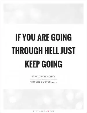 If you are going through hell just keep going Picture Quote #1
