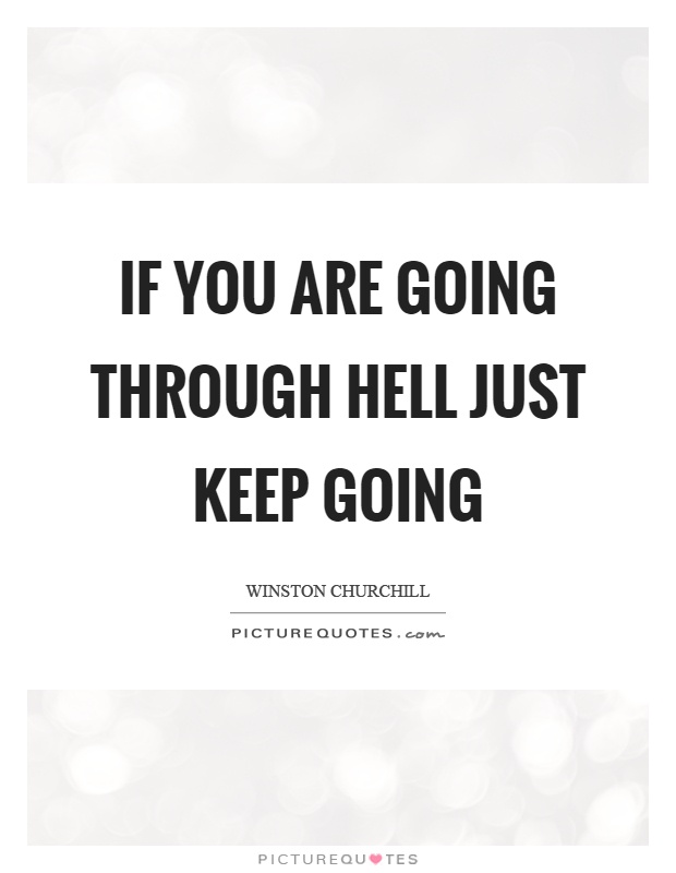 If you are going through hell just keep going Picture Quote #1