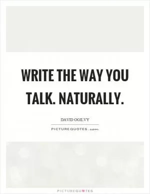 Write the way you talk. Naturally Picture Quote #1