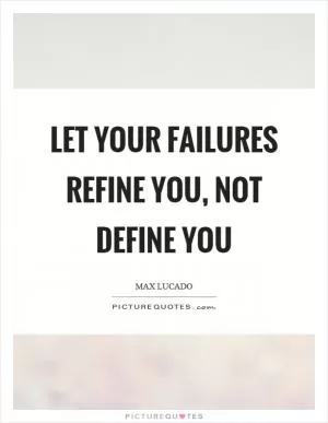 Let your failures refine you, not define you Picture Quote #1