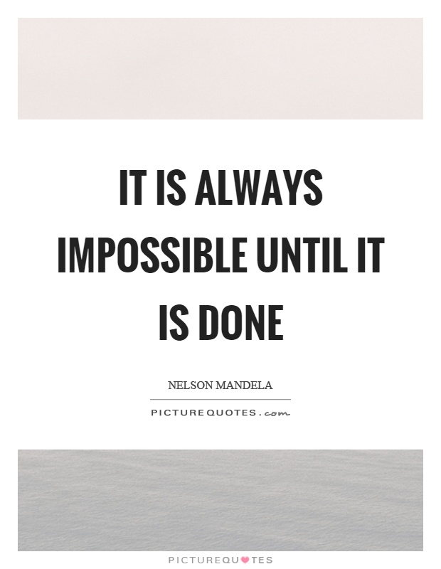 It is always impossible until it is done Picture Quote #1