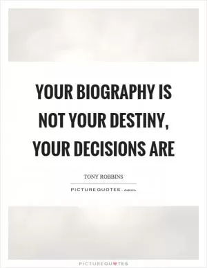Your biography is not your destiny, your decisions are Picture Quote #1