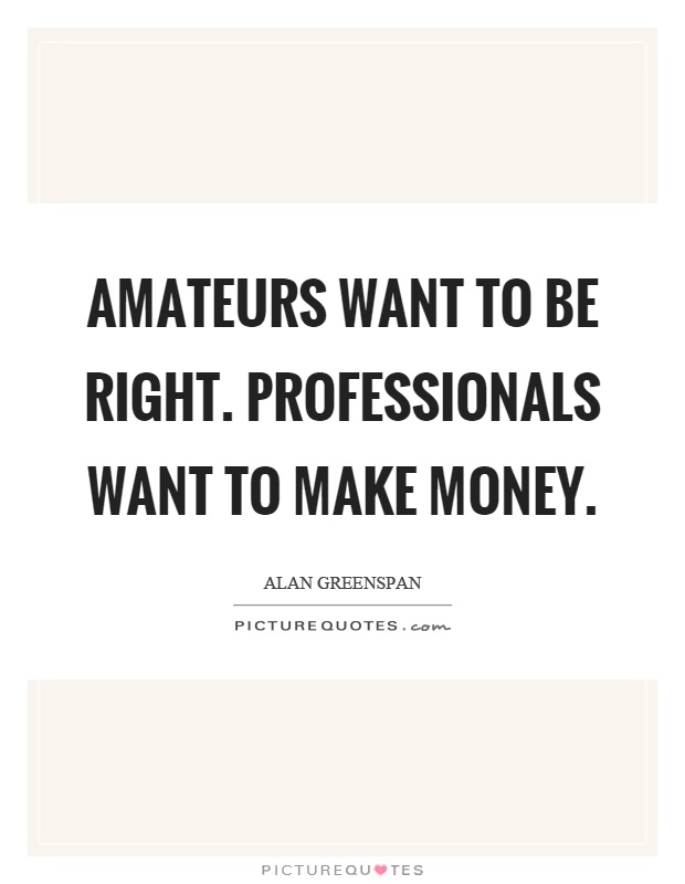 Amateurs want to be right. Professionals want to make money Picture Quote #1