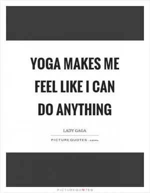Yoga makes me feel like I can do anything Picture Quote #1
