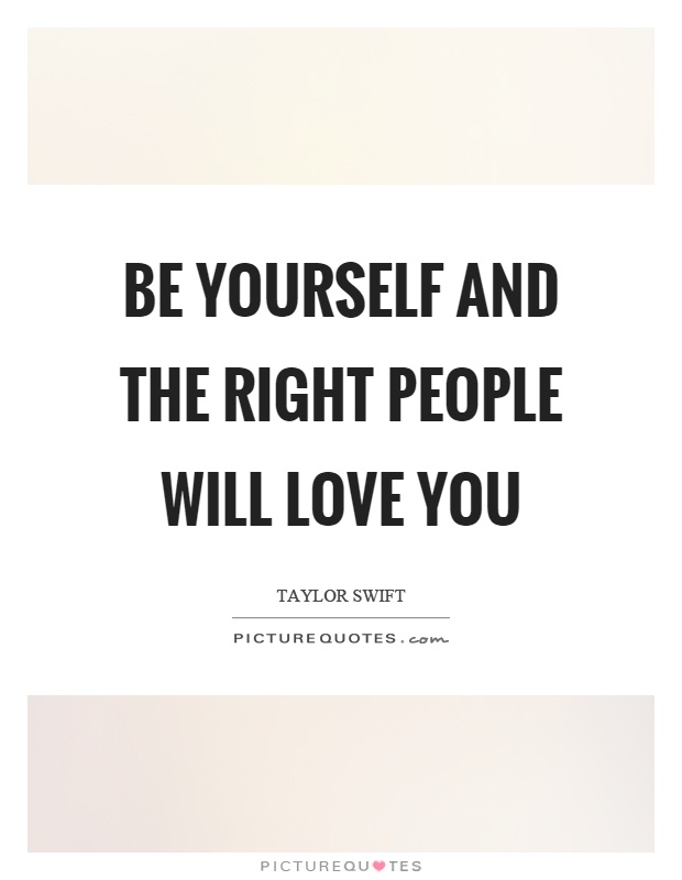 Be yourself and the right people will love you Picture Quote #1