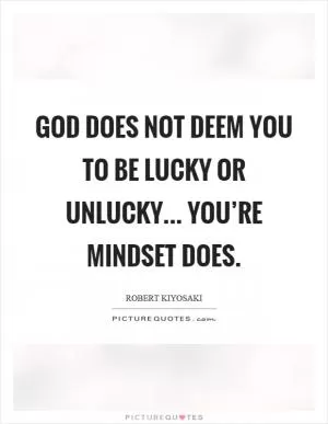 God does not deem you to be lucky or unlucky... you’re mindset does Picture Quote #1