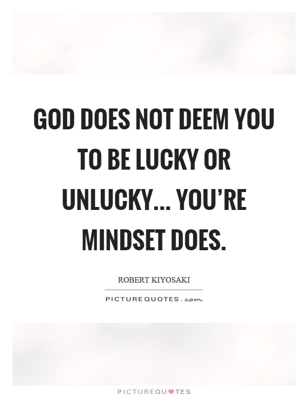 God does not deem you to be lucky or unlucky... you're mindset does Picture Quote #1