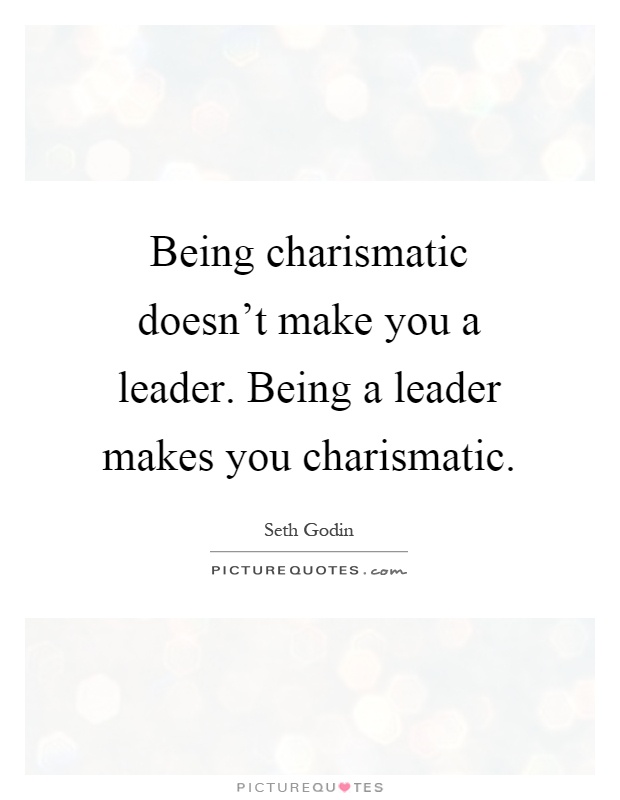 Being charismatic doesn't make you a leader. Being a leader makes you charismatic Picture Quote #1