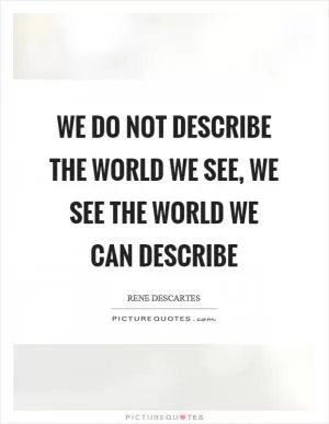 We do not describe the world we see, we see the world we can describe Picture Quote #1