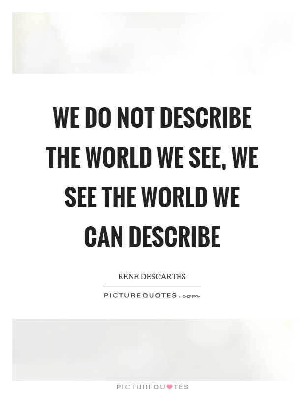 We do not describe the world we see, we see the world we can describe Picture Quote #1