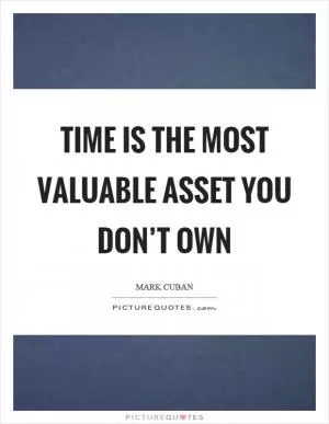 Time is the most valuable asset you don’t own Picture Quote #1