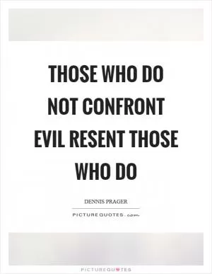 Those who do not confront evil resent those who do Picture Quote #1