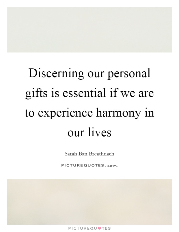Discerning our personal gifts is essential if we are to experience harmony in our lives Picture Quote #1