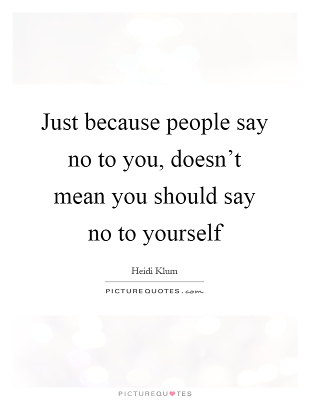 Just because people say no to you, doesn't mean you should say no to yourself Picture Quote #1
