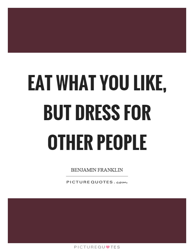 Eat what you like, but dress for other people Picture Quote #1