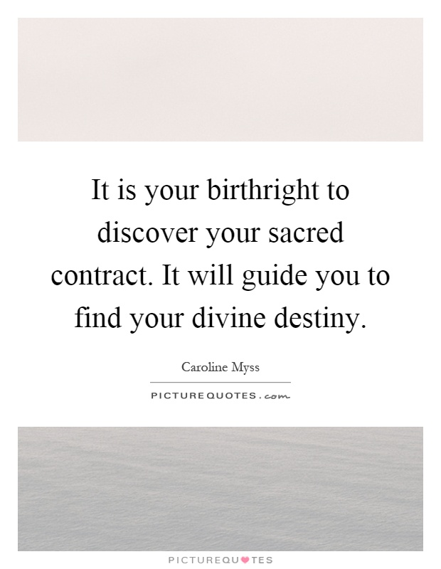 It is your birthright to discover your sacred contract. It will guide you to find your divine destiny Picture Quote #1