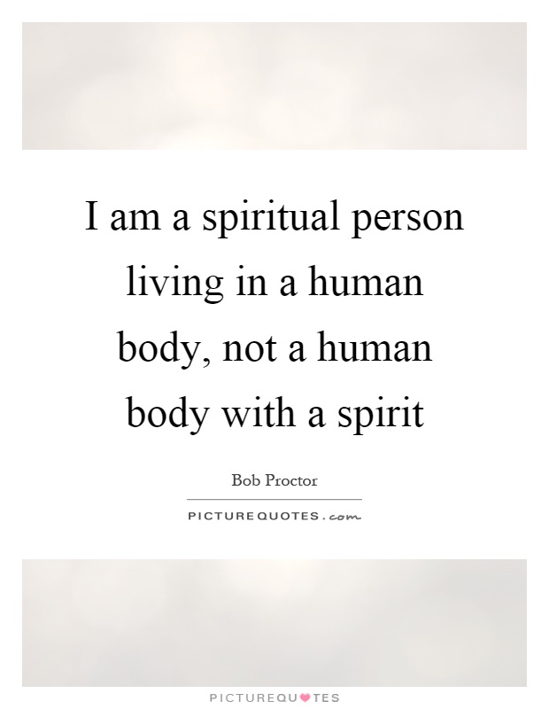 I am a spiritual person living in a human body, not a human body with a spirit Picture Quote #1