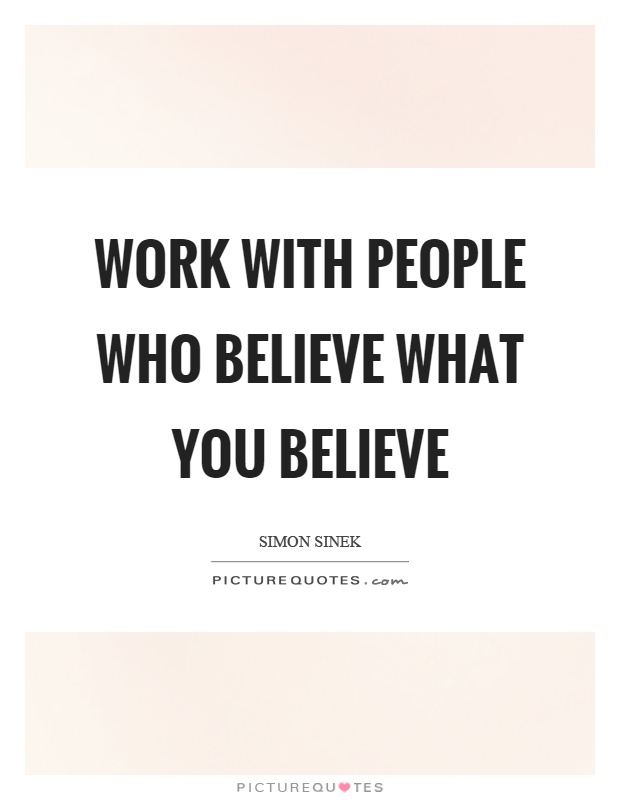 Work with people who believe what you believe Picture Quote #1