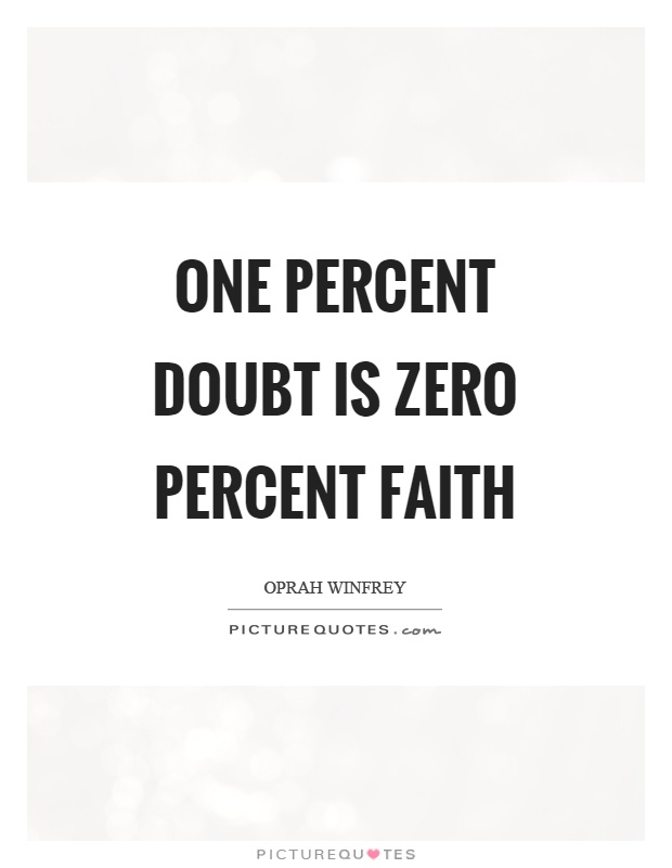 One percent doubt is zero percent faith Picture Quote #1