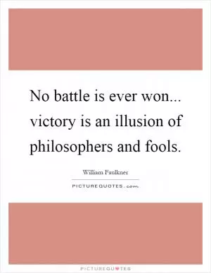 No battle is ever won... victory is an illusion of philosophers and fools Picture Quote #1