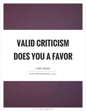 Valid criticism does you a favor Picture Quote #1
