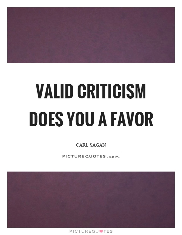 Valid criticism does you a favor Picture Quote #1