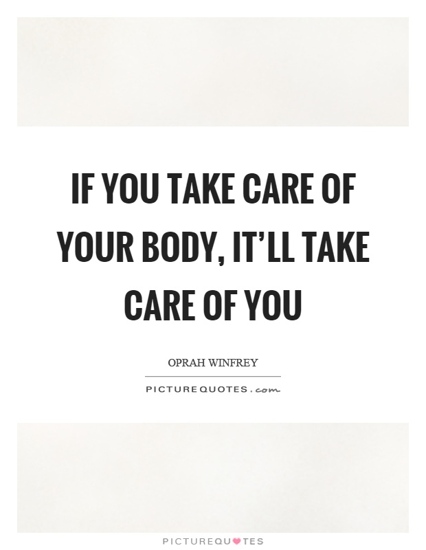 If you take care of your body, it'll take care of you Picture Quote #1