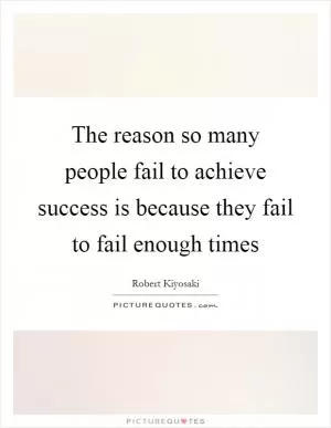The reason so many people fail to achieve success is because they fail to fail enough times Picture Quote #1