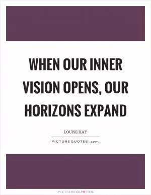 When our inner vision opens, our horizons expand Picture Quote #1