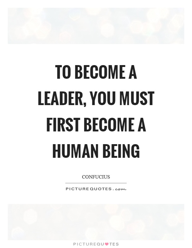 To become a leader, you must first become a human being Picture Quote #1