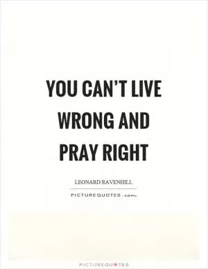 You can’t live wrong and pray right Picture Quote #1