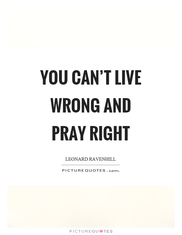 You can't live wrong and pray right Picture Quote #1