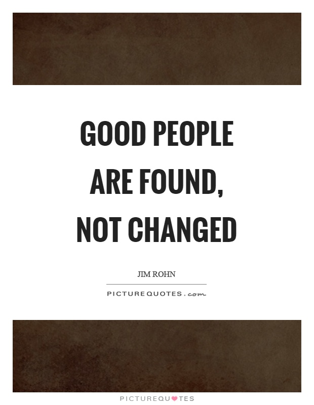 Good people are found, not changed Picture Quote #1